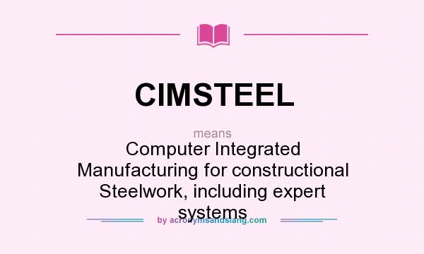 What does CIMSTEEL mean? It stands for Computer Integrated Manufacturing for constructional Steelwork, including expert systems