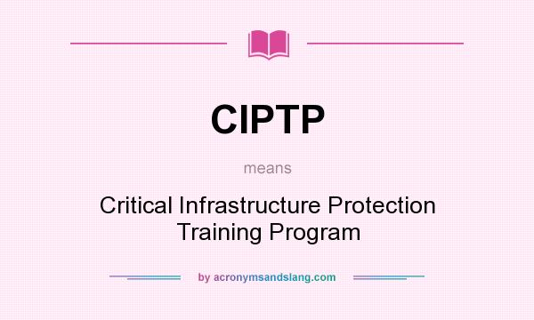What does CIPTP mean? It stands for Critical Infrastructure Protection Training Program