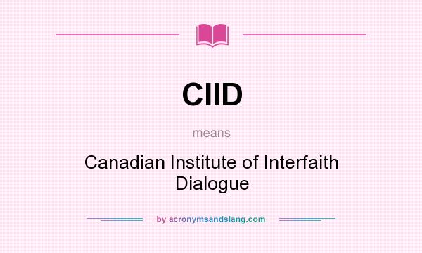 What does CIID mean? It stands for Canadian Institute of Interfaith Dialogue