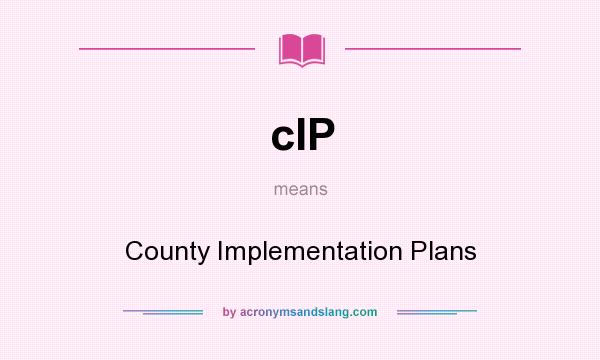 What does cIP mean? It stands for County Implementation Plans