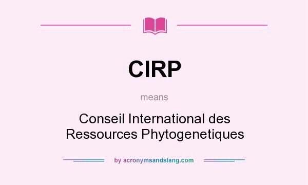 What does CIRP mean? It stands for Conseil International des Ressources Phytogenetiques