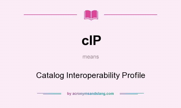 What does cIP mean? It stands for Catalog Interoperability Profile