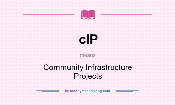 What does cIP mean? It stands for Community Infrastructure Projects