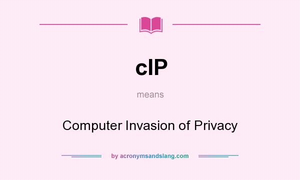What does cIP mean? It stands for Computer Invasion of Privacy