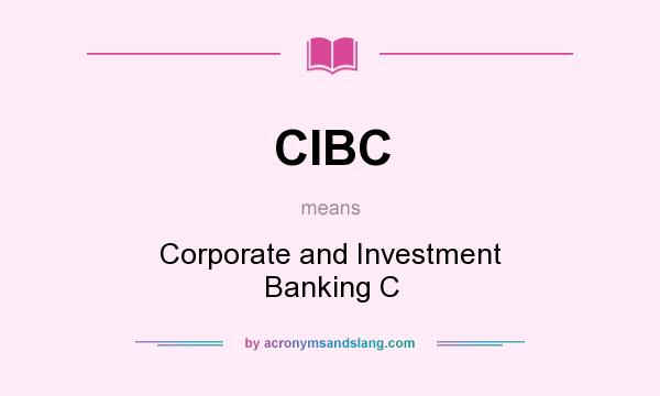 What does CIBC mean? It stands for Corporate and Investment Banking C