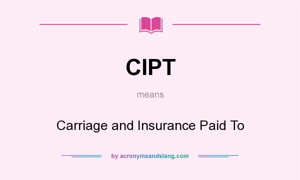 What does CIPT mean? It stands for Carriage and Insurance Paid To