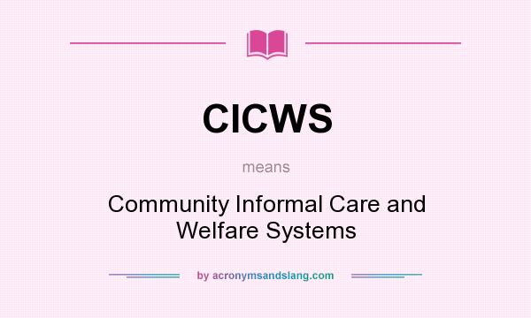 What does CICWS mean? It stands for Community Informal Care and Welfare Systems