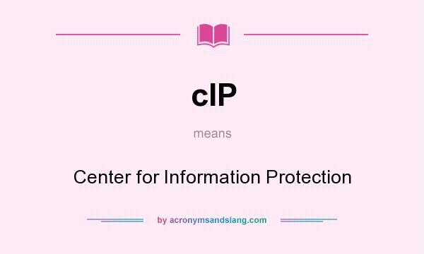 What does cIP mean? It stands for Center for Information Protection