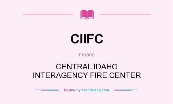 What does CIIFC mean? It stands for CENTRAL IDAHO INTERAGENCY FIRE CENTER