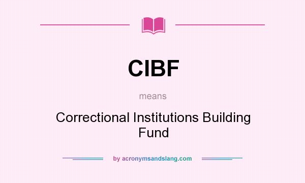 What does CIBF mean? It stands for Correctional Institutions Building Fund