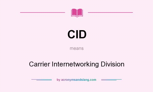 What does CID mean? It stands for Carrier Internetworking Division