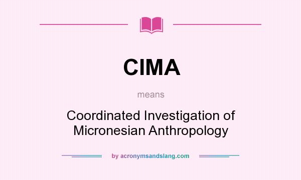 What does CIMA mean? It stands for Coordinated Investigation of Micronesian Anthropology