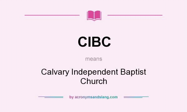 What does CIBC mean? It stands for Calvary Independent Baptist Church