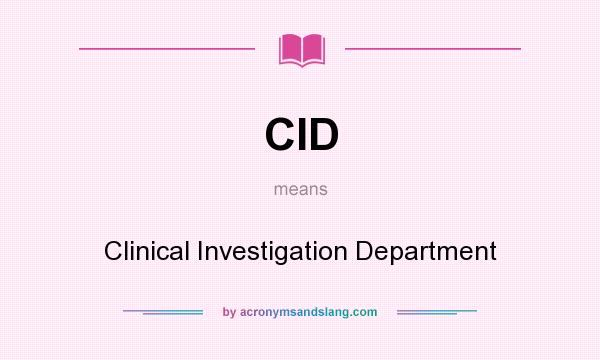 What does CID mean? It stands for Clinical Investigation Department