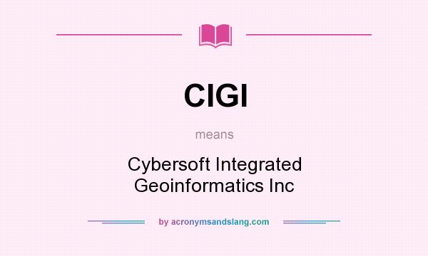 What does CIGI mean? It stands for Cybersoft Integrated Geoinformatics Inc