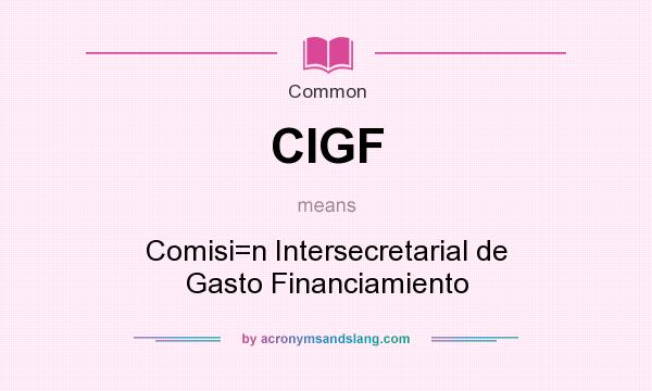 What does CIGF mean? It stands for Comisi=n Intersecretarial de Gasto Financiamiento