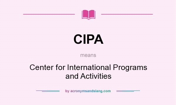 What does CIPA mean? It stands for Center for International Programs and Activities