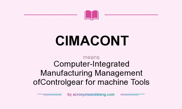 What does CIMACONT mean? It stands for Computer-Integrated Manufacturing Management ofControlgear for machine Tools