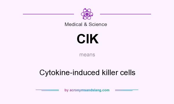 What does CIK mean? It stands for Cytokine-induced killer cells