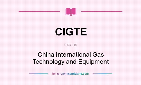 What does CIGTE mean? It stands for China International Gas Technology and Equipment