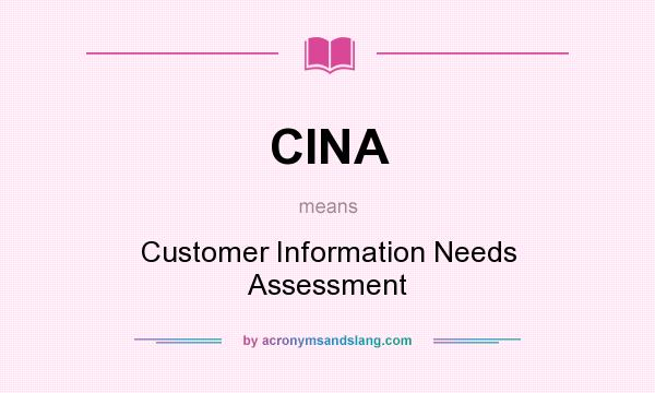 What does CINA mean? It stands for Customer Information Needs Assessment