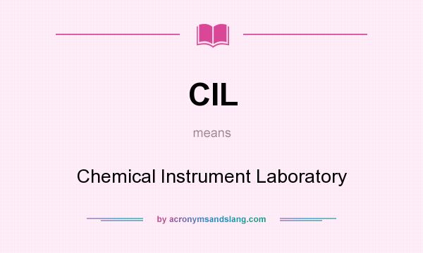 What does CIL mean? It stands for Chemical Instrument Laboratory