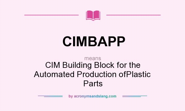 What does CIMBAPP mean? It stands for CIM Building Block for the Automated Production ofPlastic Parts