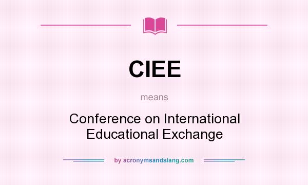 What does CIEE mean? It stands for Conference on International Educational Exchange