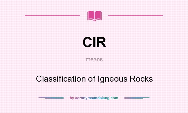 What does CIR mean? It stands for Classification of Igneous Rocks