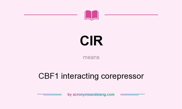 What does CIR mean? It stands for CBF1 interacting corepressor