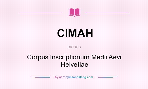 What does CIMAH mean? It stands for Corpus Inscriptionum Medii Aevi Helvetiae