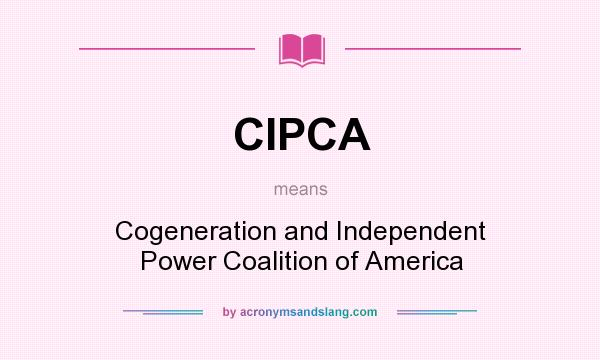 What does CIPCA mean? It stands for Cogeneration and Independent Power Coalition of America