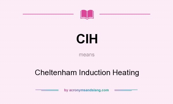 What does CIH mean? It stands for Cheltenham Induction Heating