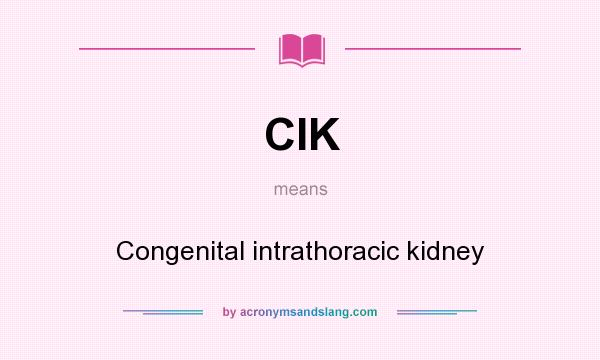 What does CIK mean? It stands for Congenital intrathoracic kidney