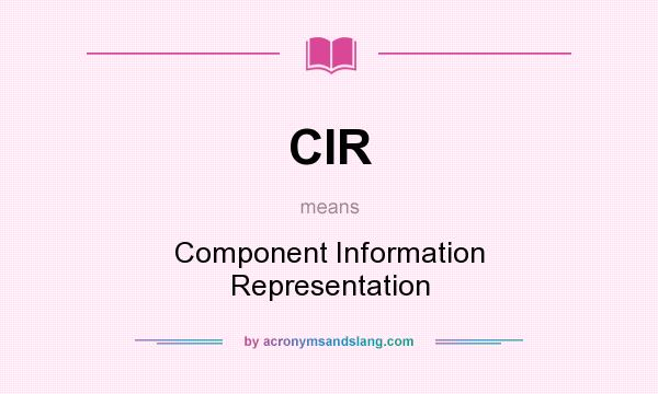 What does CIR mean? It stands for Component Information Representation