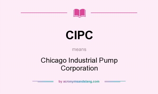 What does CIPC mean? It stands for Chicago Industrial Pump Corporation
