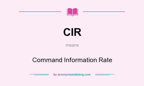 What does CIR mean? It stands for Command Information Rate