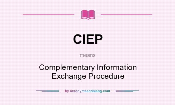 What does CIEP mean? It stands for Complementary Information Exchange Procedure