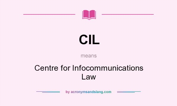 What does CIL mean? It stands for Centre for Infocommunications Law