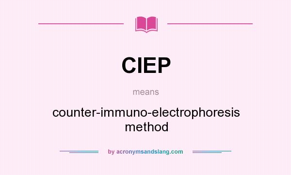 What does CIEP mean? It stands for counter-immuno-electrophoresis method