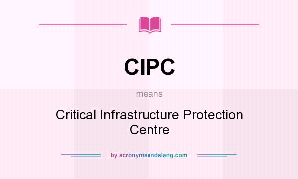 What does CIPC mean? It stands for Critical Infrastructure Protection Centre