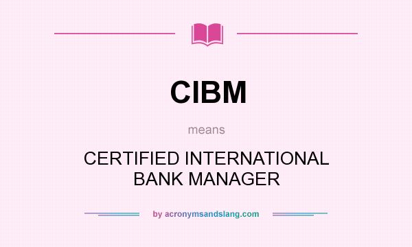 What does CIBM mean? It stands for CERTIFIED INTERNATIONAL BANK MANAGER