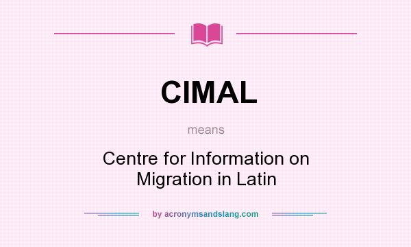 What does CIMAL mean? It stands for Centre for Information on Migration in Latin