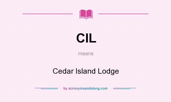 What does CIL mean? It stands for Cedar Island Lodge