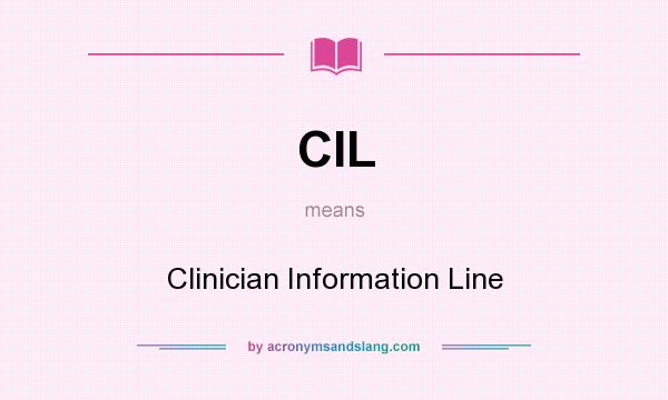 What does CIL mean? It stands for Clinician Information Line