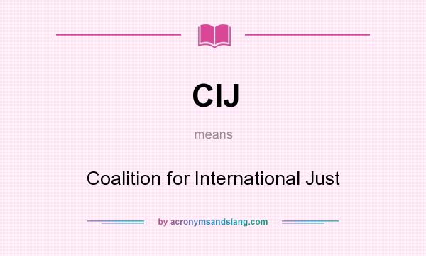What does CIJ mean? It stands for Coalition for International Just