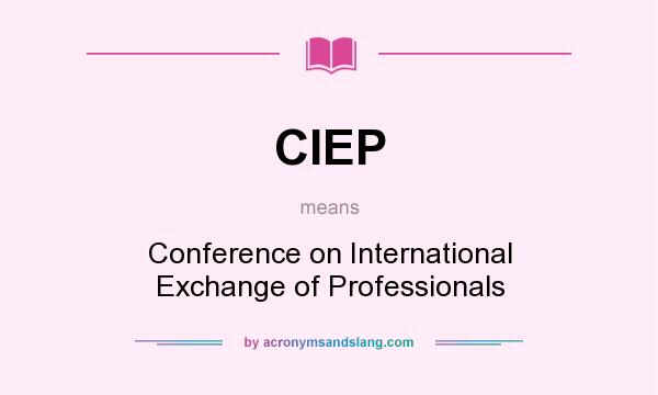 What does CIEP mean? It stands for Conference on International Exchange of Professionals
