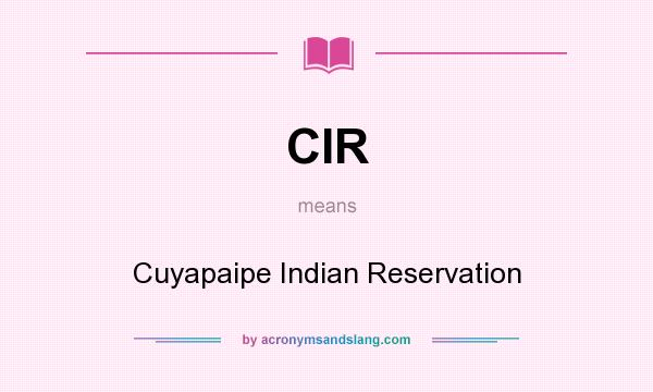 What does CIR mean? It stands for Cuyapaipe Indian Reservation