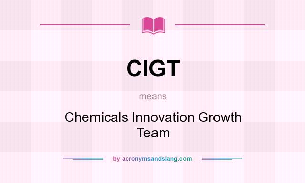 What does CIGT mean? It stands for Chemicals Innovation Growth Team