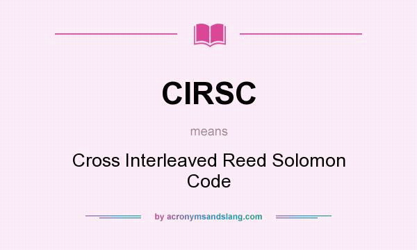 What does CIRSC mean? It stands for Cross Interleaved Reed Solomon Code